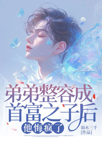 (番外)+(全文)《弟弟整容成首富之子后，他悔疯了》小说全文在线阅读