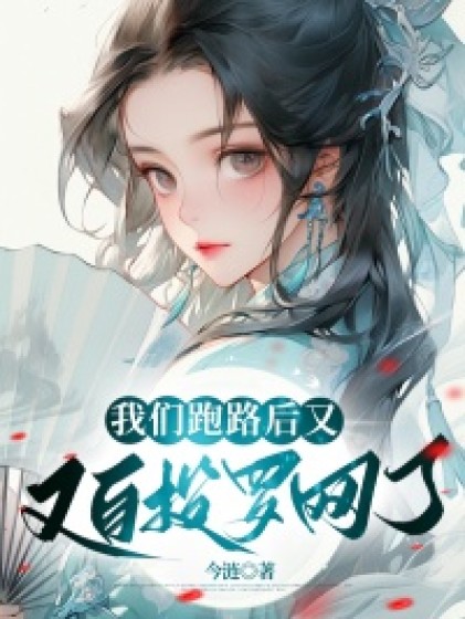 (番外)+(全文)《我们跑路后又自投罗网了》小说最新章节在线阅读