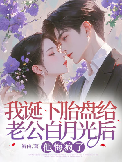 大结局小说《我诞下胎盘给老公白月光后，他悔疯了》小说最新章节在线阅读