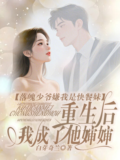 私藏读物《落魄少爷嫌我是快餐妹，重生后我成了他婶婶》结局+后续