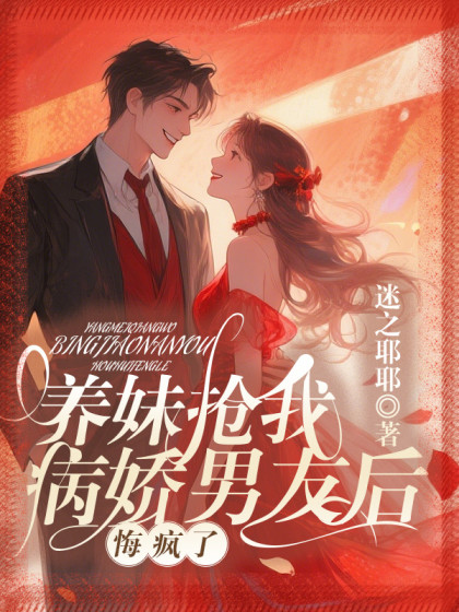 全文+番外《养妹抢走我病娇男友后，悔疯了》结局+番外