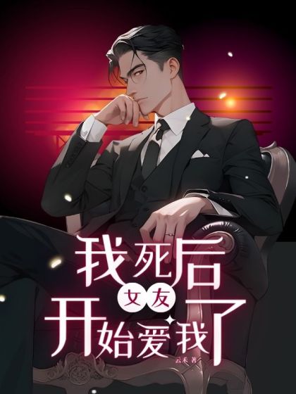 大结局小说《我死后，女友开始爱我了》全文+后续