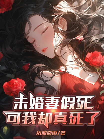 (番外)+(全文)《未婚妻假死，可我却真死了》结局+番外
