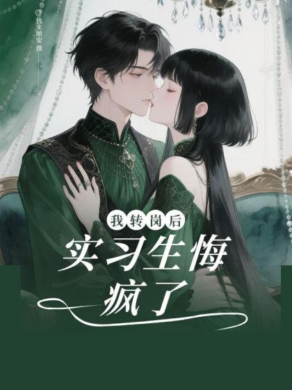 大结局小说《我转岗后，实习⽣悔疯了》小说最新章节在线阅读