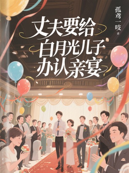 精选热门小说《丈夫给白月光儿子当干爹，我以死做贺礼》全文+后续