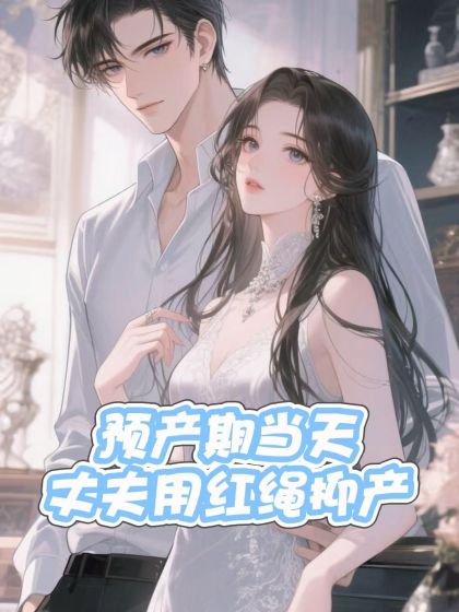 全文+《预产期当天，丈夫用红绳抑产》结局+番外