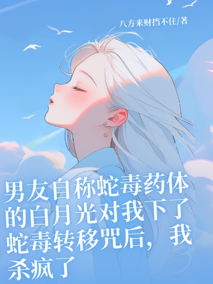 男友自稱蛇毒藥體的白月光對我下了蛇毒轉移