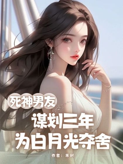 死神男友謀劃三年，為白月光奪舍