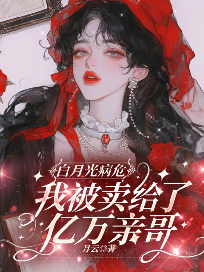 白月光病危，我被賣給了億萬親哥