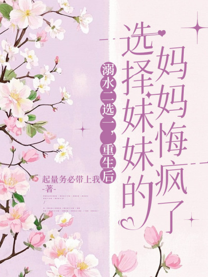 溺水二選一，重生後選擇妹妹的媽媽悔瘋了