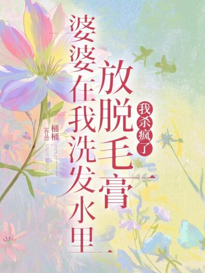 婆婆在洗髮水裡放脫毛膏我殺瘋了