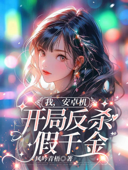 我，安卓機，開局反殺假千金