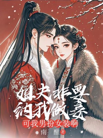 姐夫非要納我做妾，可我男扮女裝啊