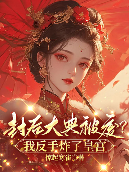 封後大典被廢？我反手炸了皇宮