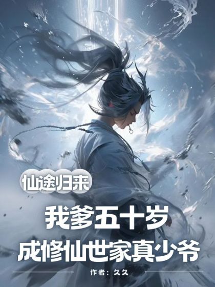 仙途歸來，我爹五十歲成修仙世家真少爺