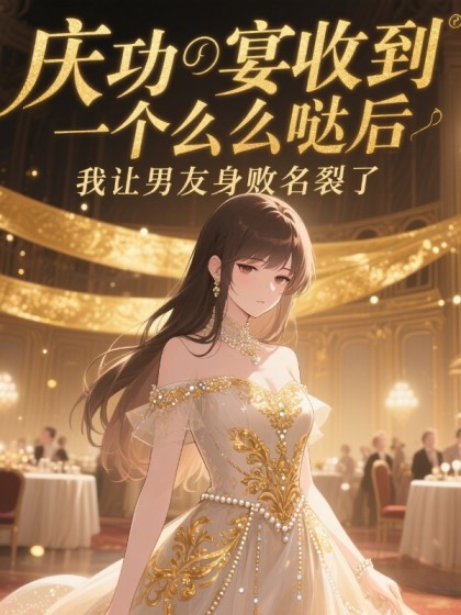 慶功宴收到一個麼麼噠後，我讓男友身敗名裂