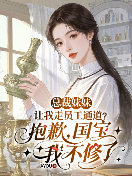 總裁妹妹讓我走員工通道?抱歉，國寶我不修